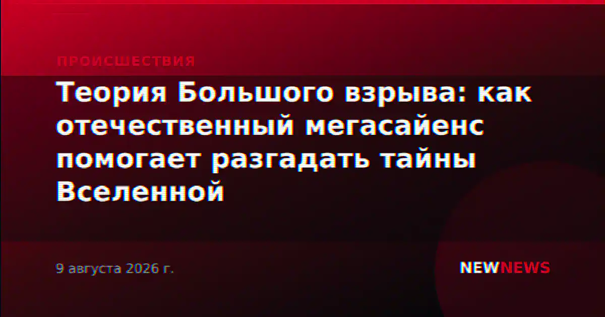 Теория Большого взрыва: как отечественный мегасайенс помогает разгадать тайны Вселенной