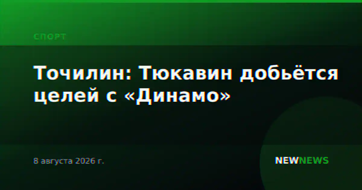Точилин: Тюкавин добьётся целей с «Динамо»