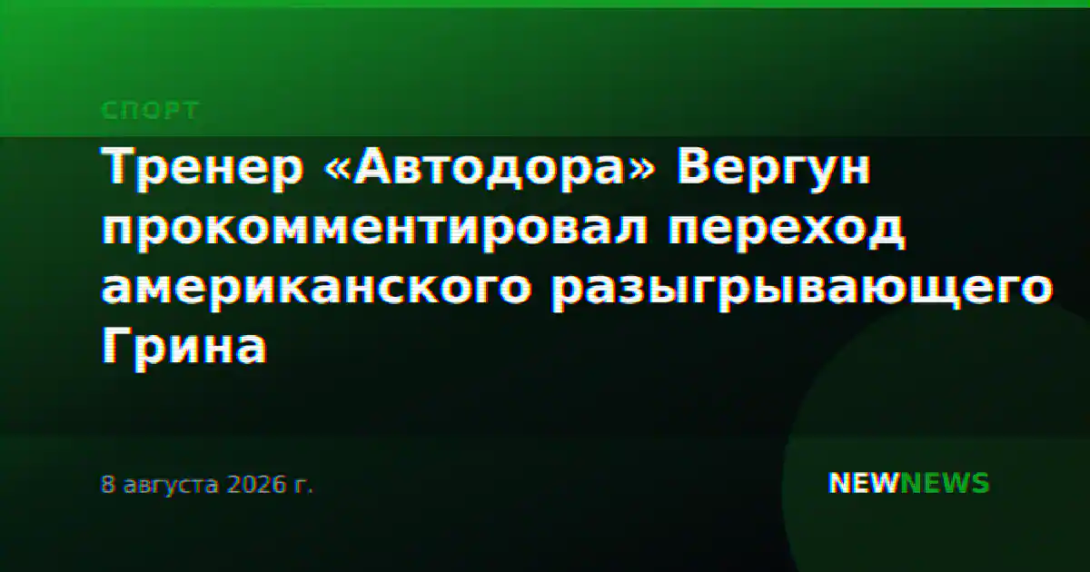 Тренер «Автодора» Вергун прокомментировал переход американского разыгрывающего Грина