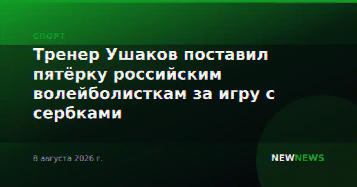 Тренер Ушаков поставил пятёрку российским волейболисткам за игру с сербками