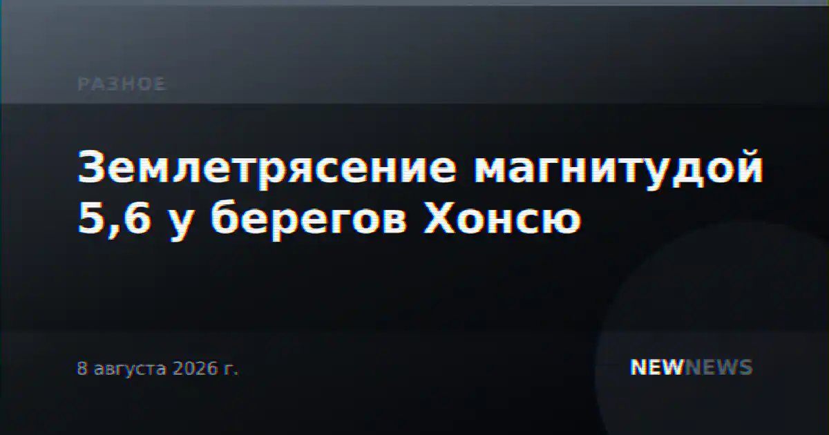 Землетрясение магнитудой 5,6 у берегов Хонсю