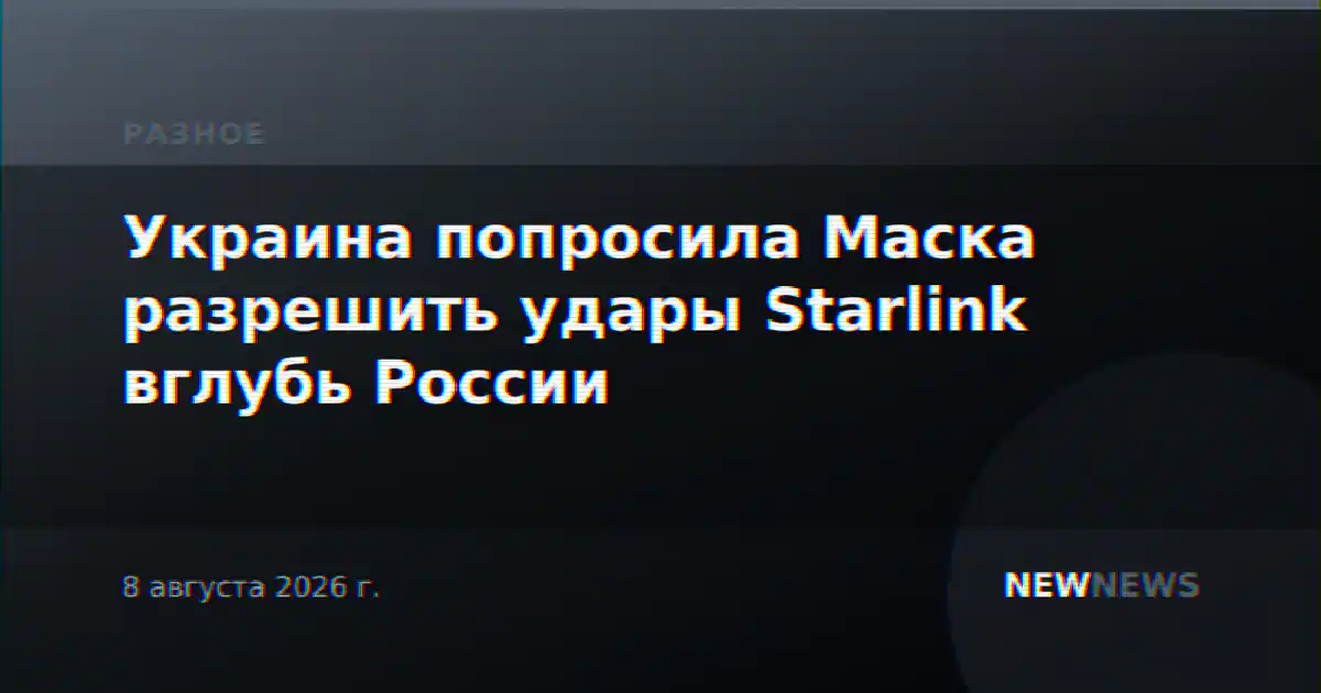 Украина попросила Маска разрешить удары Starlink вглубь России