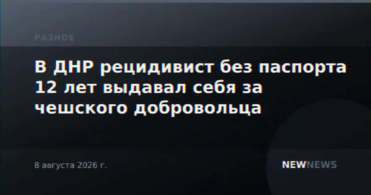 В ДНР рецидивист без паспорта 12 лет выдавал себя за чешского добровольца