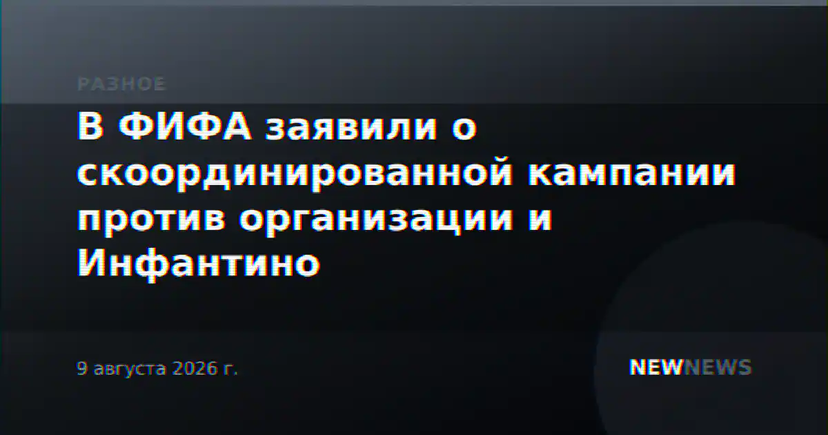 В ФИФА заявили о скоординированной кампании против организации и Инфантино
