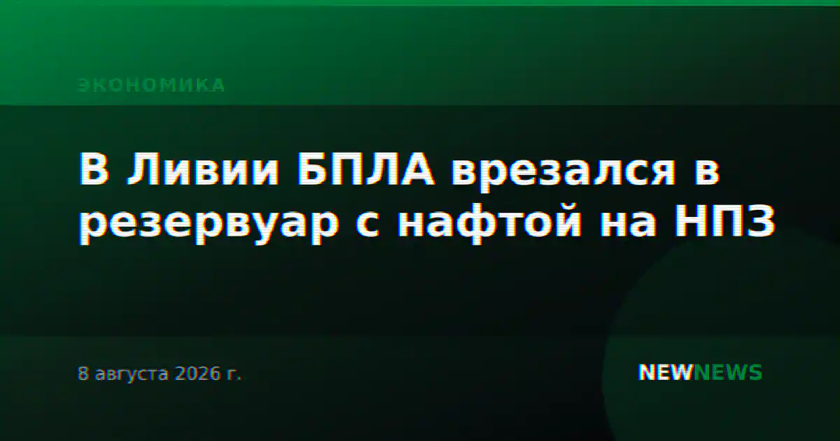 В Ливии БПЛА врезался в резервуар с нафтой на НПЗ