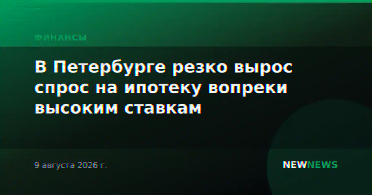 В Петербурге резко вырос спрос на ипотеку вопреки высоким ставкам