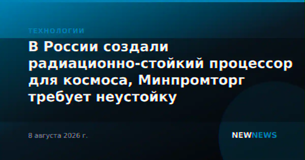 В России создали радиационно-стойкий процессор для космоса, Минпромторг требует неустойку