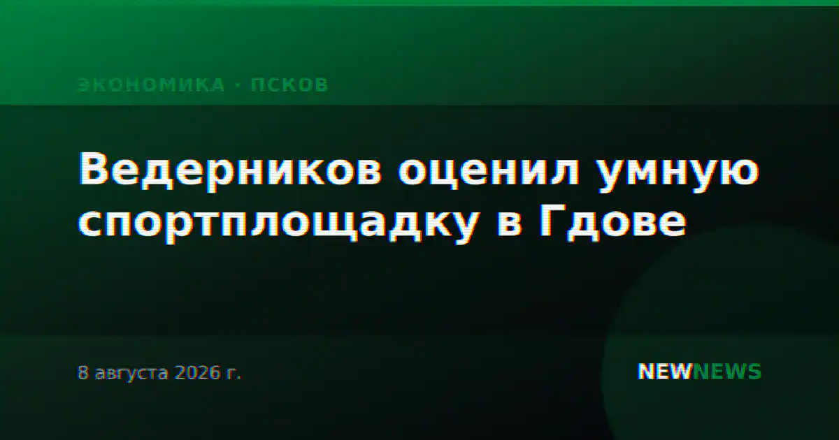 Ведерников оценил умную спортплощадку в Гдове