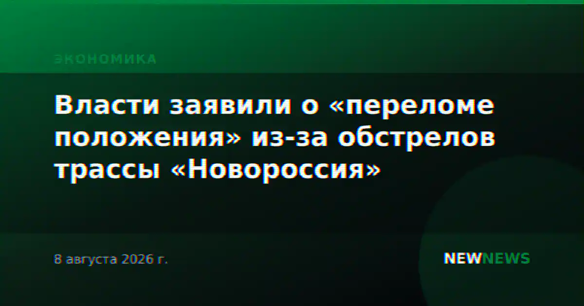 Власти заявили о «переломе положения» из-за обстрелов трассы «Новороссия»