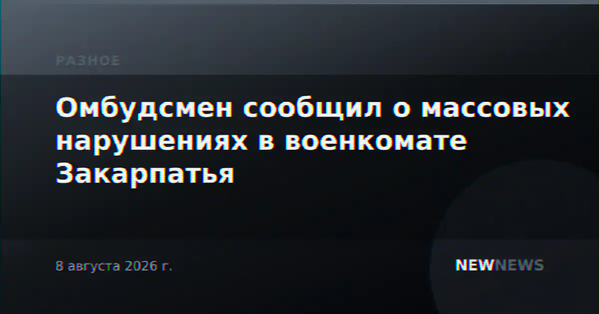 Омбудсмен сообщил о массовых нарушениях в военкомате Закарпатья