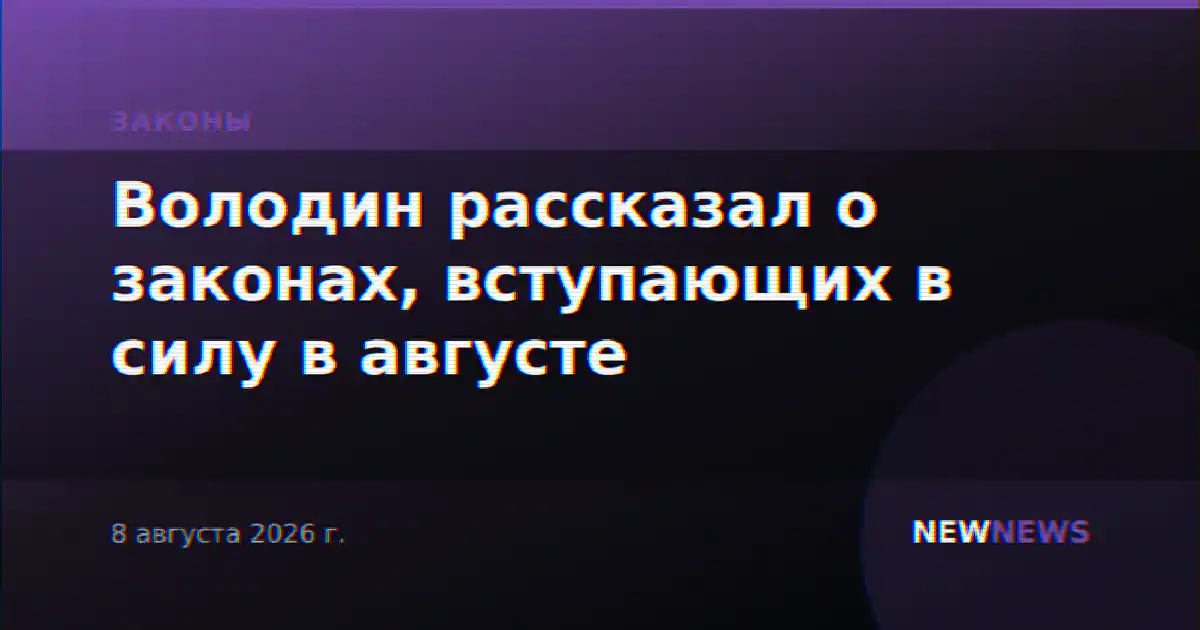 Володин рассказал о законах, вступающих в силу в августе