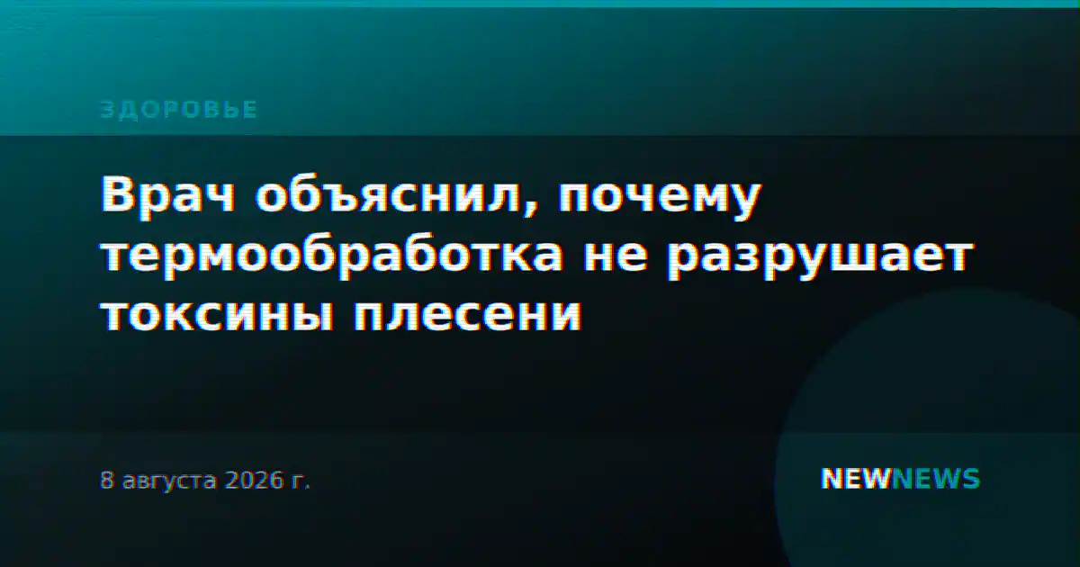 Врач объяснил, почему термообработка не разрушает токсины плесени