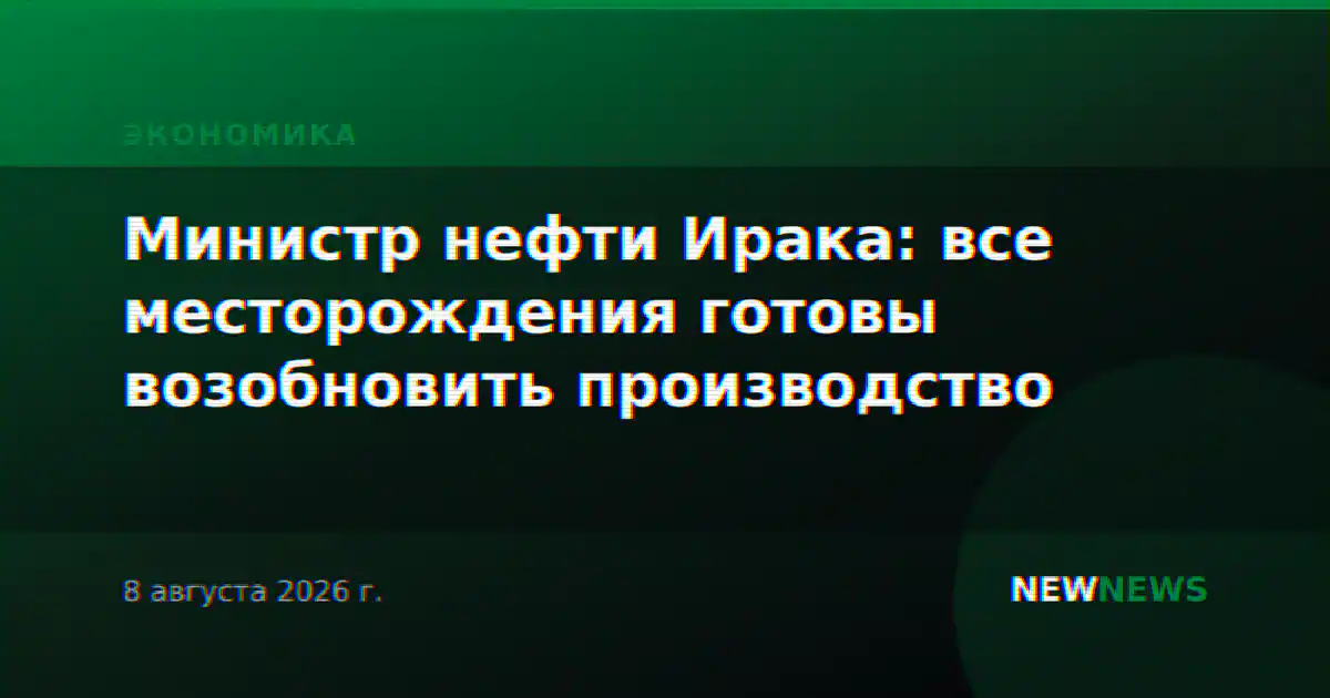 Министр нефти Ирака: все месторождения готовы возобновить производство