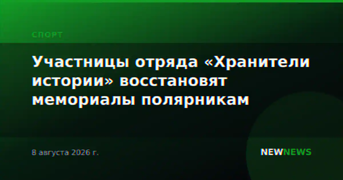 Участницы отряда «Хранители истории» восстановят мемориалы полярникам