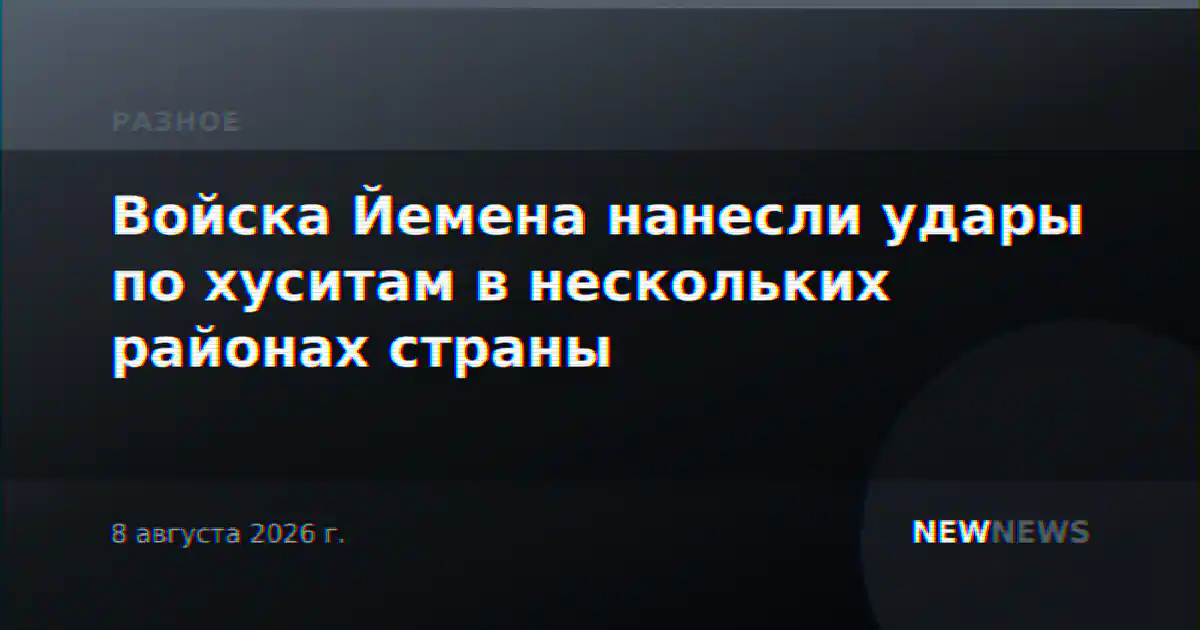 Войска Йемена нанесли удары по хуситам в нескольких районах страны