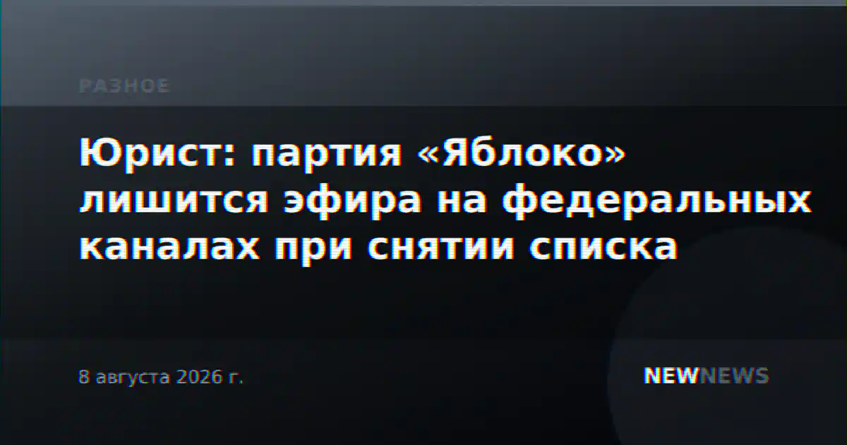 Юрист: партия «Яблоко» лишится эфира на федеральных каналах при снятии списка