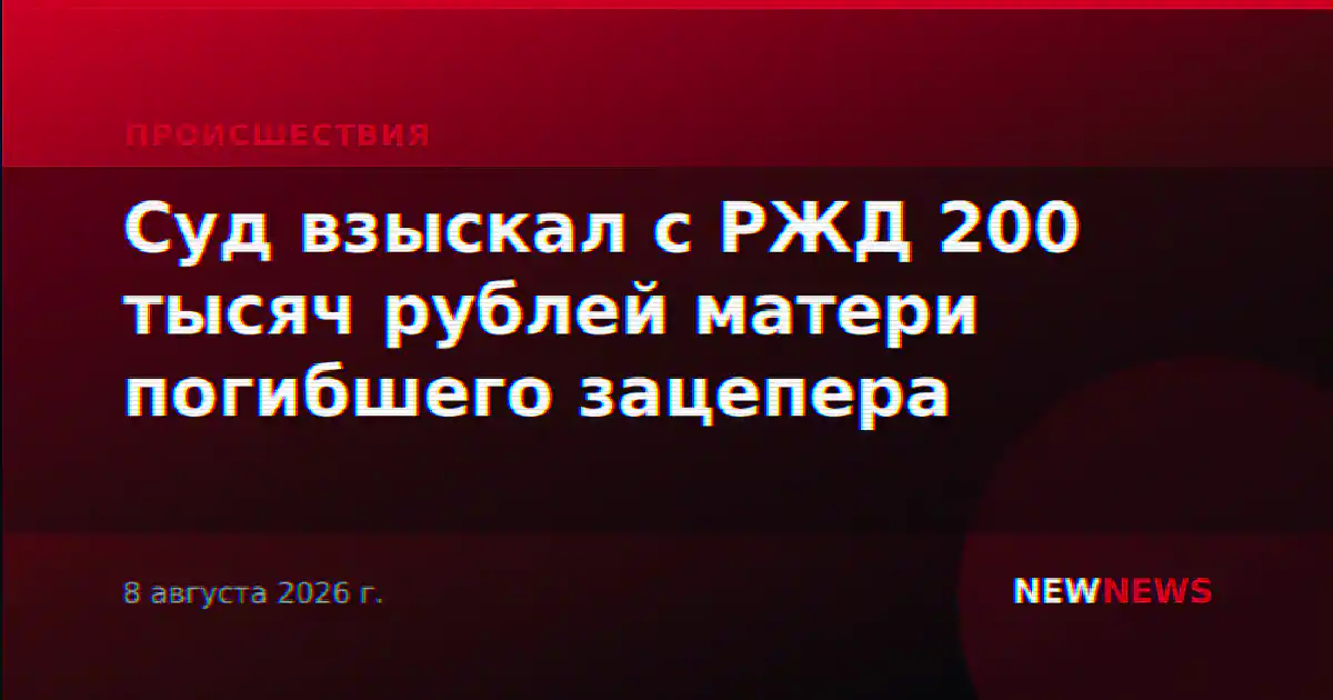 Суд взыскал с РЖД 200 тысяч рублей матери погибшего зацепера