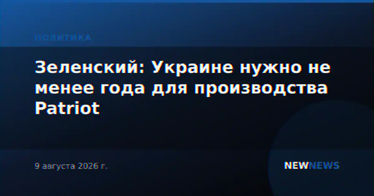 Зеленский: Украине нужно не менее года для производства Patriot