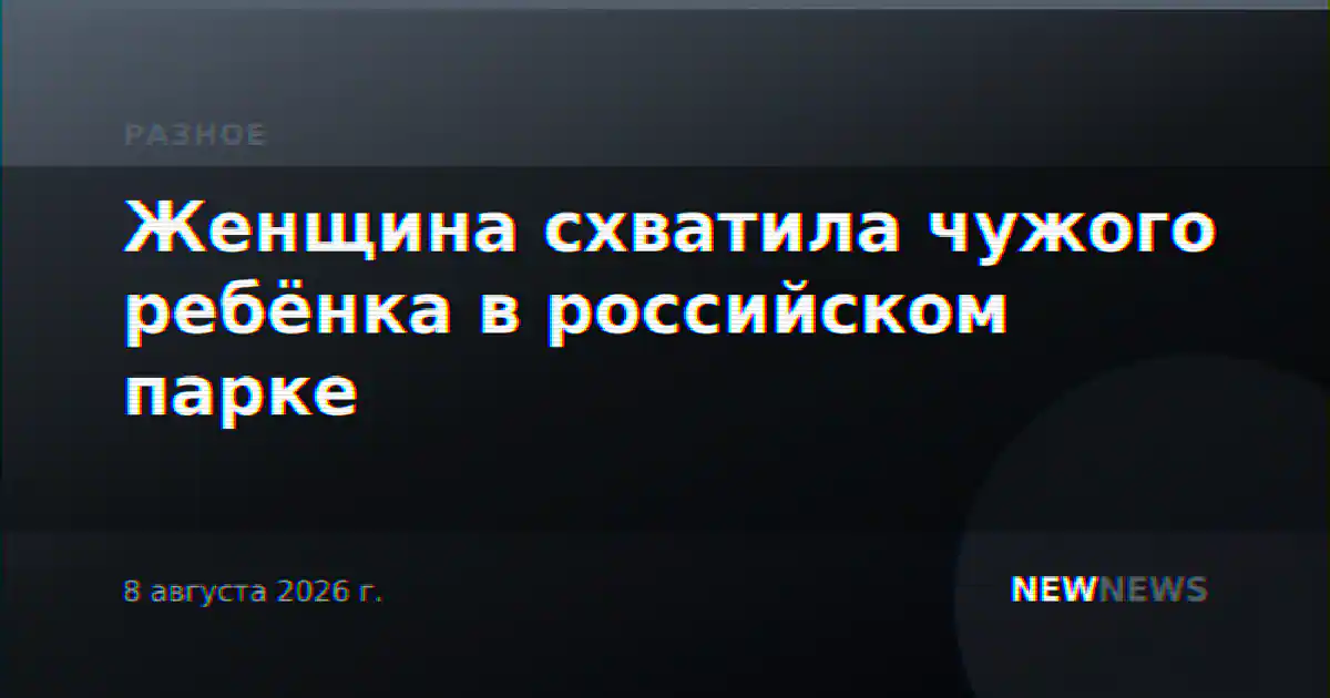 Женщина схватила чужого ребёнка в российском парке