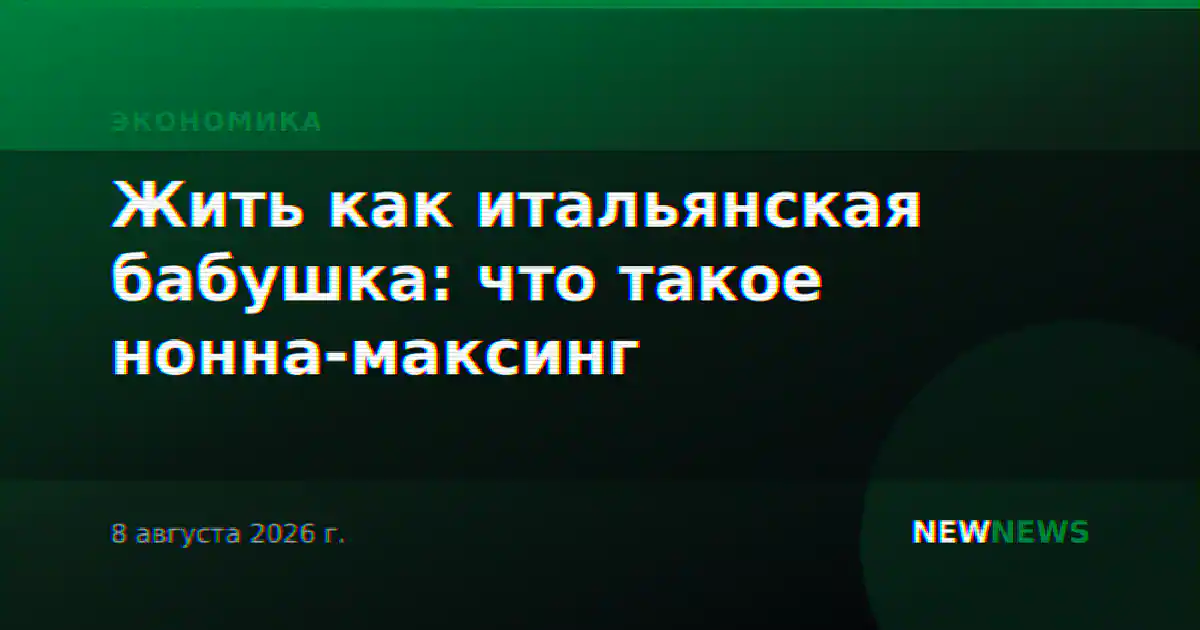 Жить как итальянская бабушка: что такое нонна-максинг