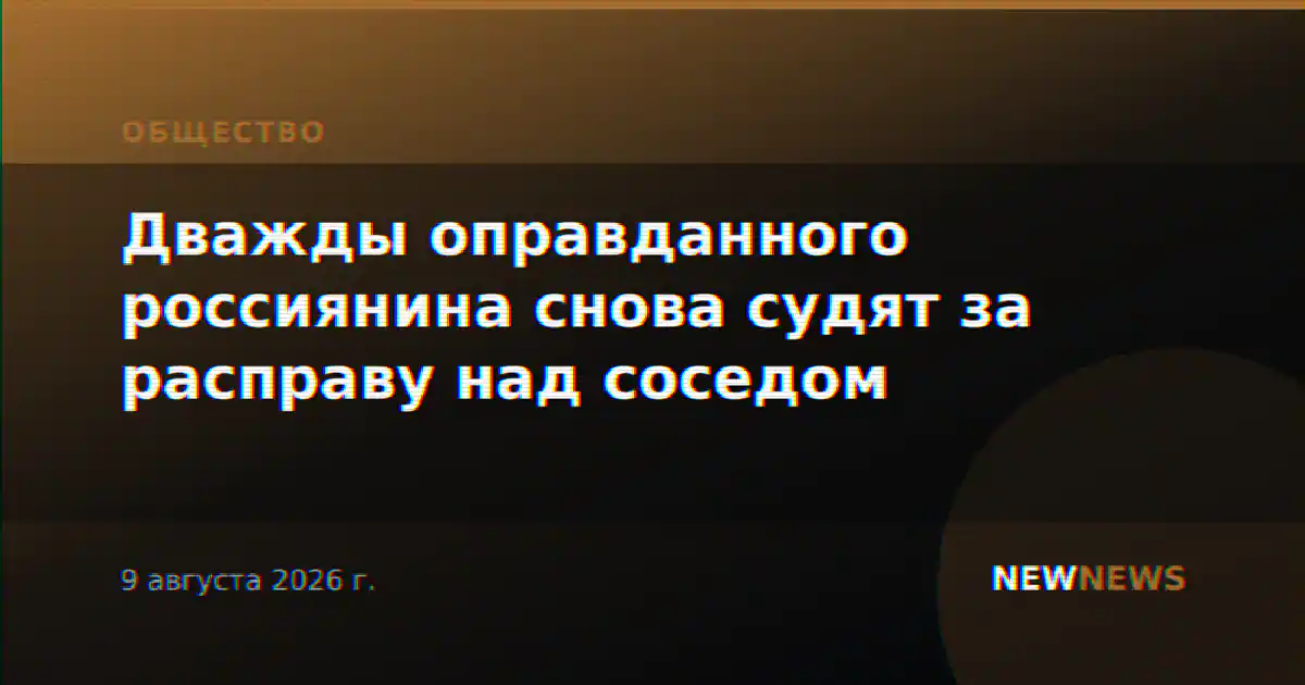 Дважды оправданного россиянина снова судят за расправу над соседом