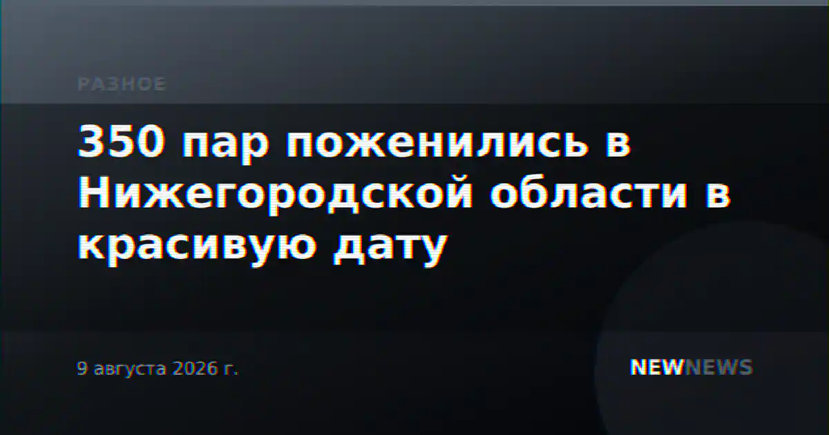 350 пар поженились в Нижегородской области в красивую дату