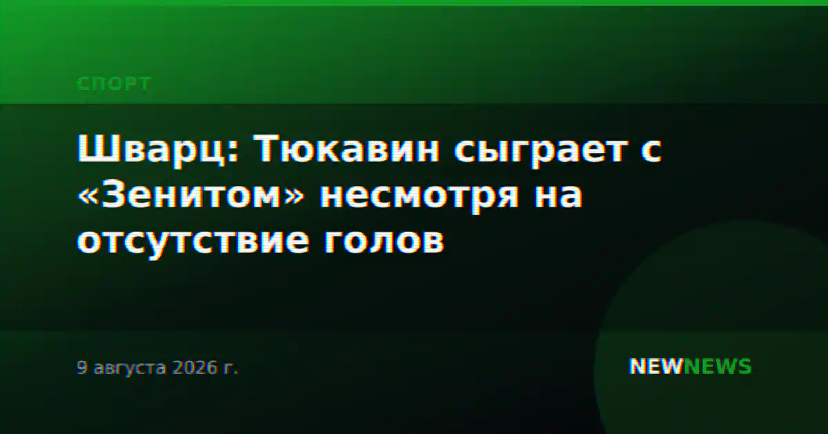 Шварц: Тюкавин сыграет с «Зенитом» несмотря на отсутствие голов