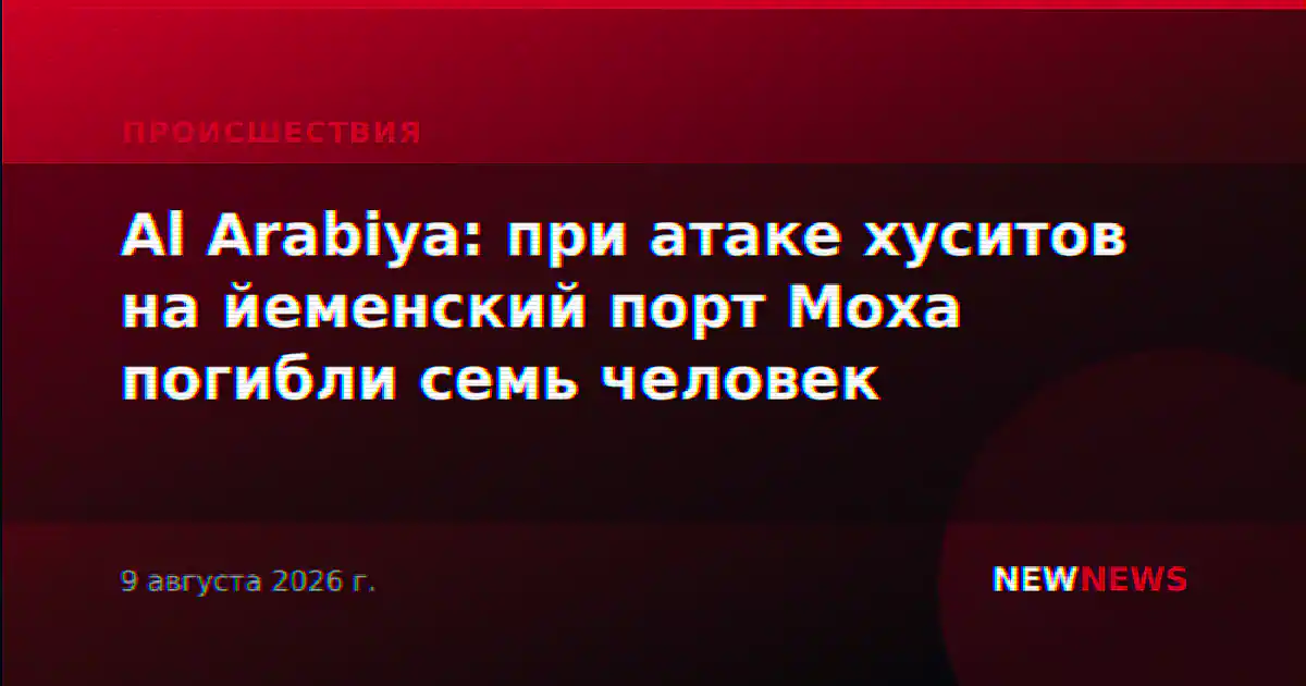 Al Arabiya: при атаке хуситов на йеменский порт Моха погибли семь человек