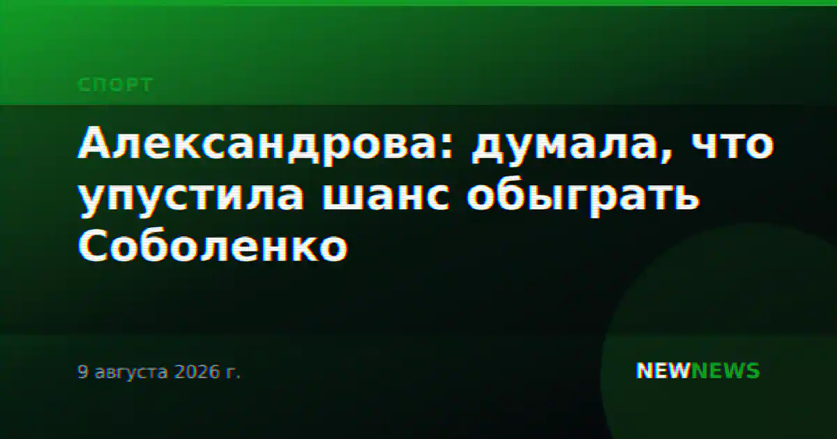 Александрова: думала, что упустила шанс обыграть Соболенко