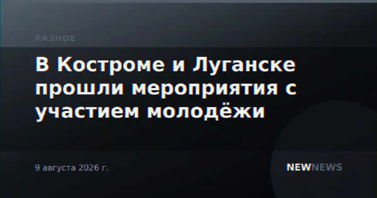 В Костроме и Луганске прошли мероприятия с участием молодёжи