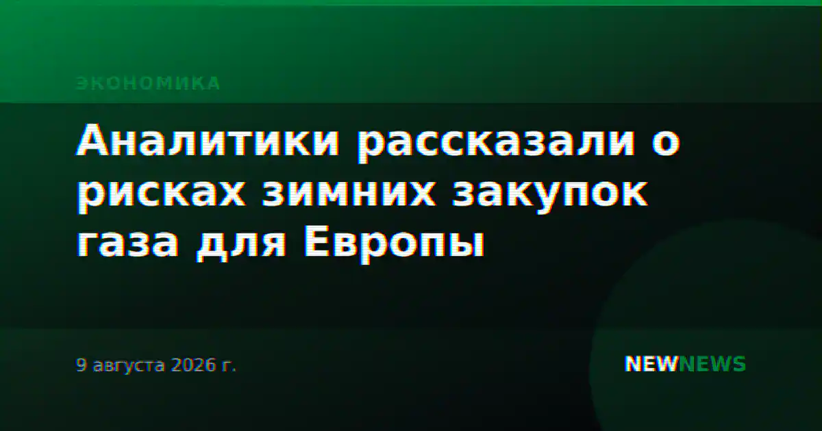 Аналитики рассказали о рисках зимних закупок газа для Европы
