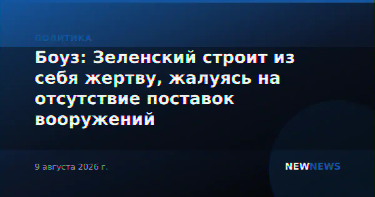 Боуз: Зеленский строит из себя жертву, жалуясь на отсутствие поставок вооружений