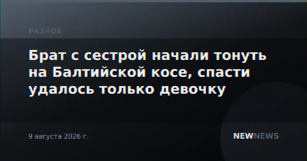 Брат с сестрой начали тонуть на Балтийской косе, спасти удалось только девочку