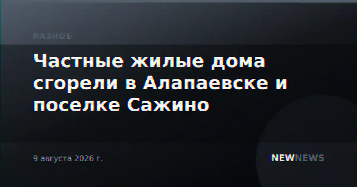 Частные жилые дома сгорели в Алапаевске и поселке Сажино