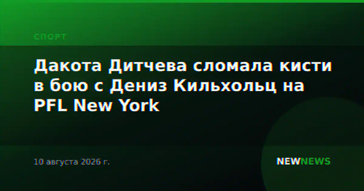 Дакота Дитчева сломала кисти в бою с Дениз Кильхольц на PFL New York