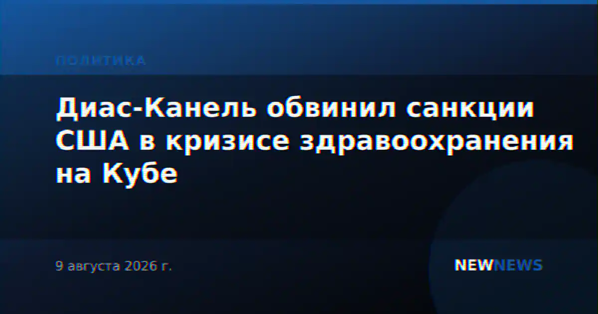 Диас-Канель обвинил санкции США в кризисе здравоохранения на Кубе