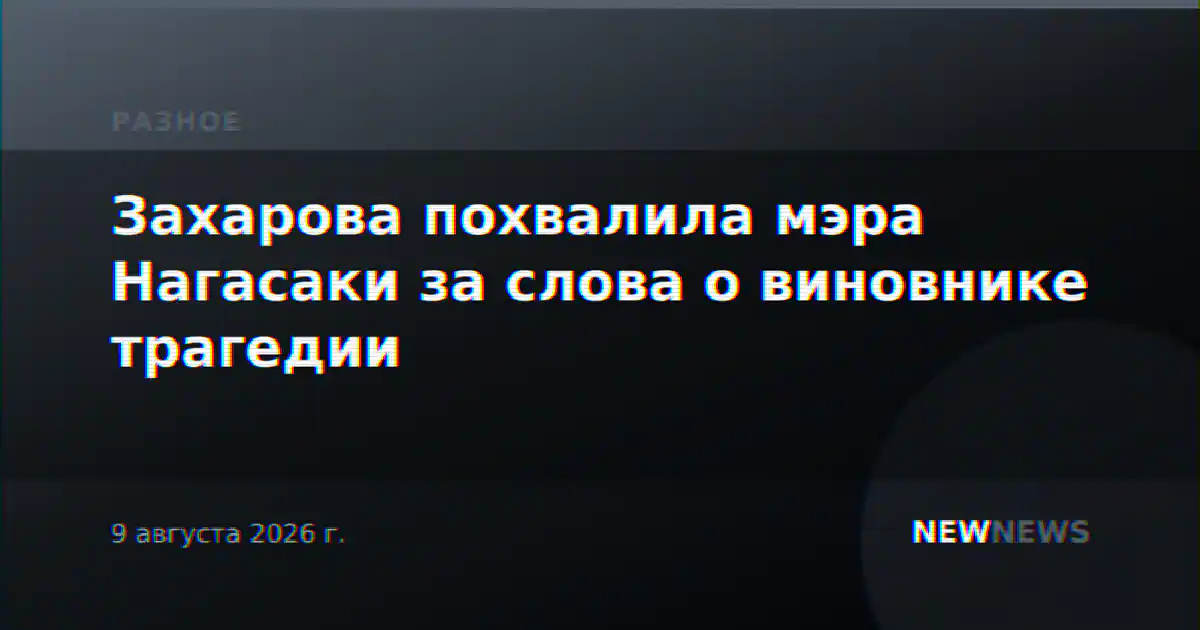 Захарова похвалила мэра Нагасаки за слова о виновнике трагедии
