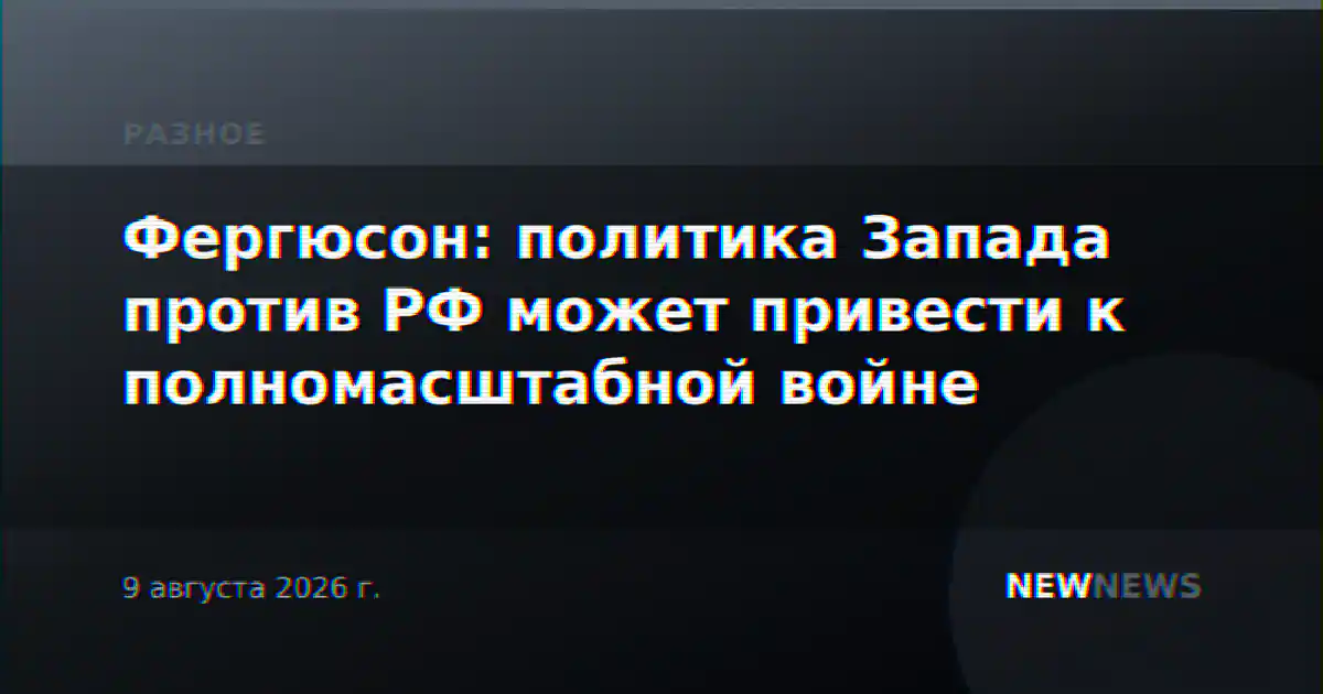 Фергюсон: политика Запада против РФ может привести к полномасштабной войне