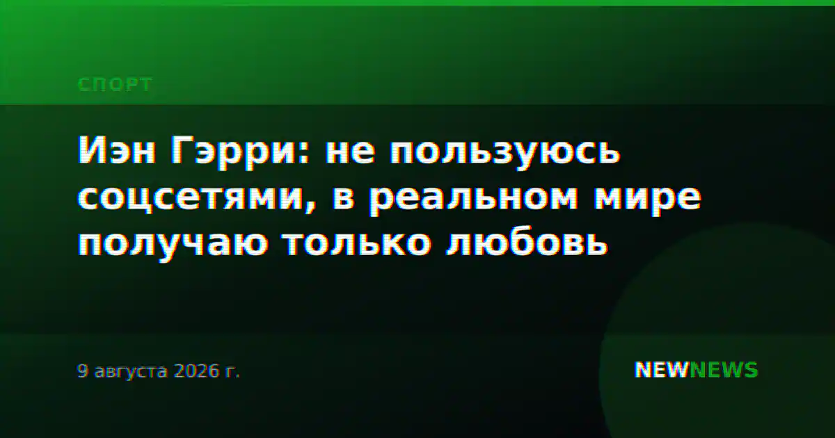 Иэн Гэрри: не пользуюсь соцсетями, в реальном мире получаю только любовь