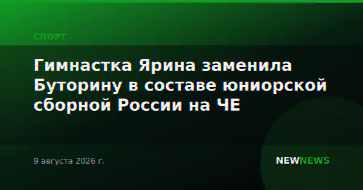 Гимнастка Ярина заменила Буторину в составе юниорской сборной России на ЧЕ