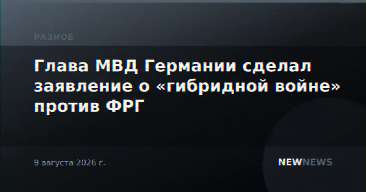 Глава МВД Германии сделал заявление о «гибридной войне» против ФРГ