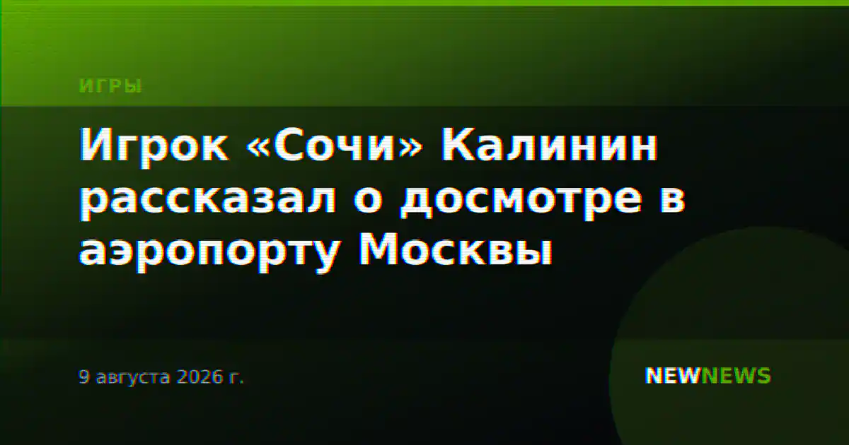 Игрок «Сочи» Калинин рассказал о досмотре в аэропорту Москвы
