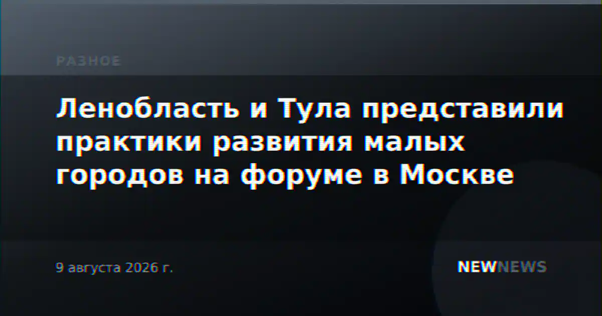 Ленобласть и Тула представили практики развития малых городов на форуме в Москве