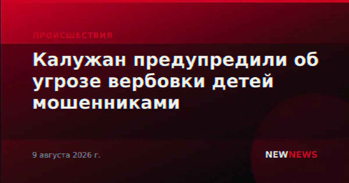 Калужан предупредили об угрозе вербовки детей мошенниками