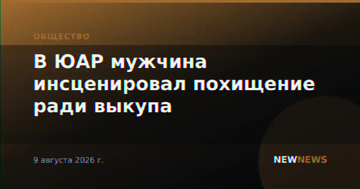 В ЮАР мужчина инсценировал похищение ради выкупа
