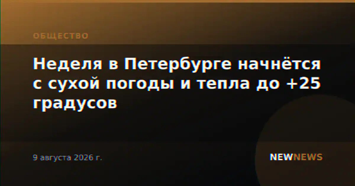 Неделя в Петербурге начнётся с сухой погоды и тепла до +25 градусов