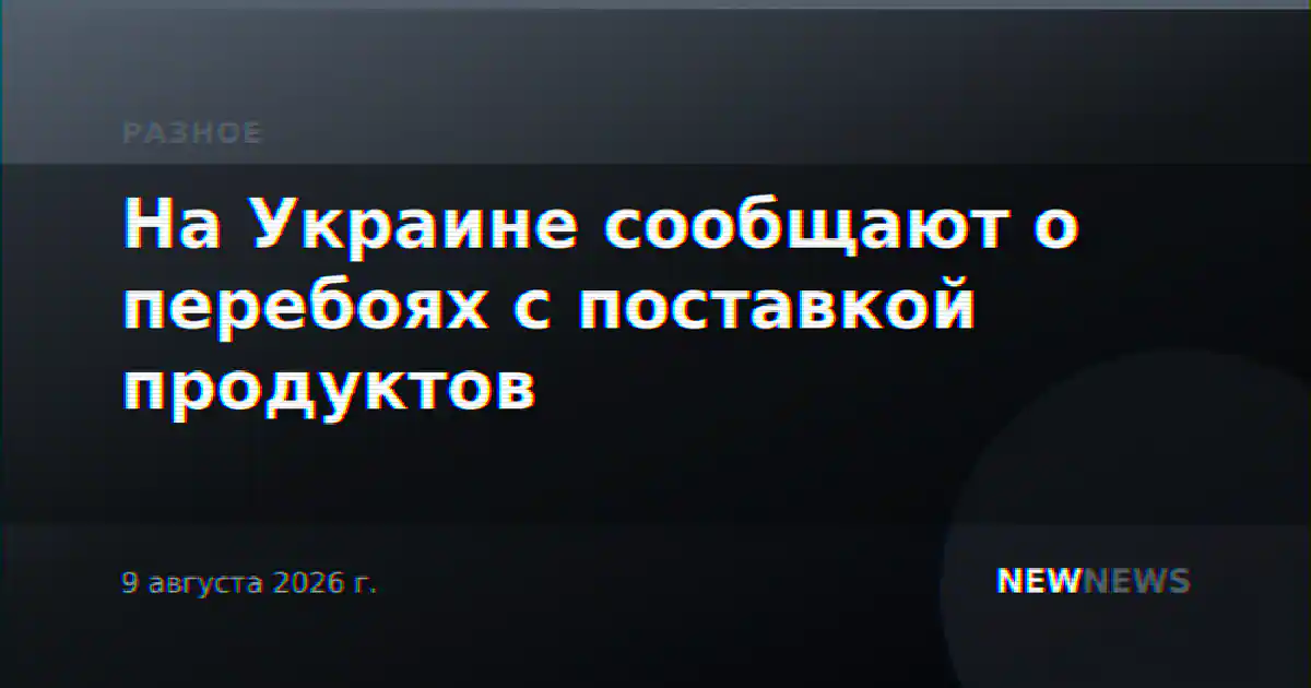 На Украине сообщают о перебоях с поставкой продуктов