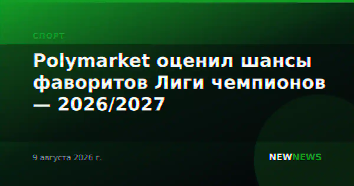 Polymarket оценил шансы фаворитов Лиги чемпионов — 2026/2027