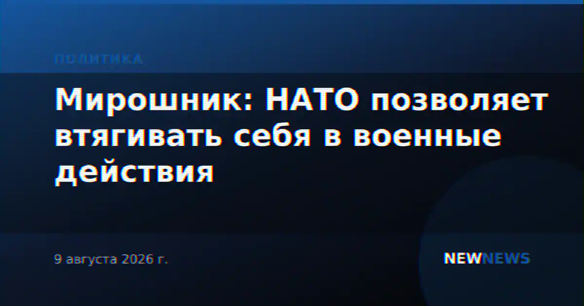 Мирошник: НАТО позволяет втягивать себя в военные действия