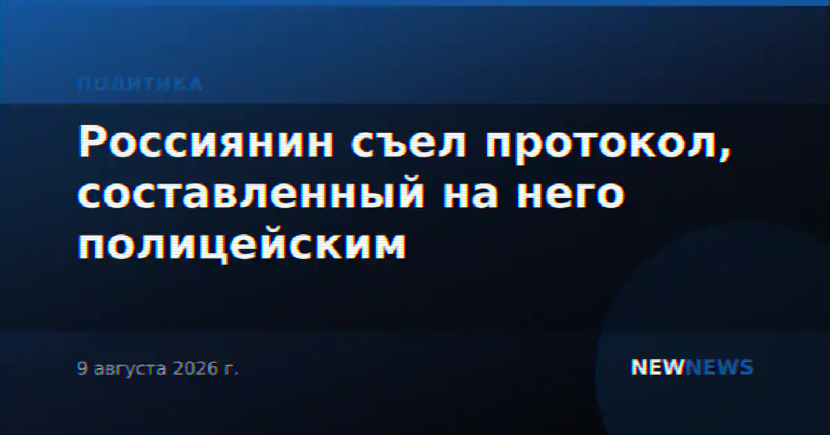 Россиянин съел протокол, составленный на него полицейским